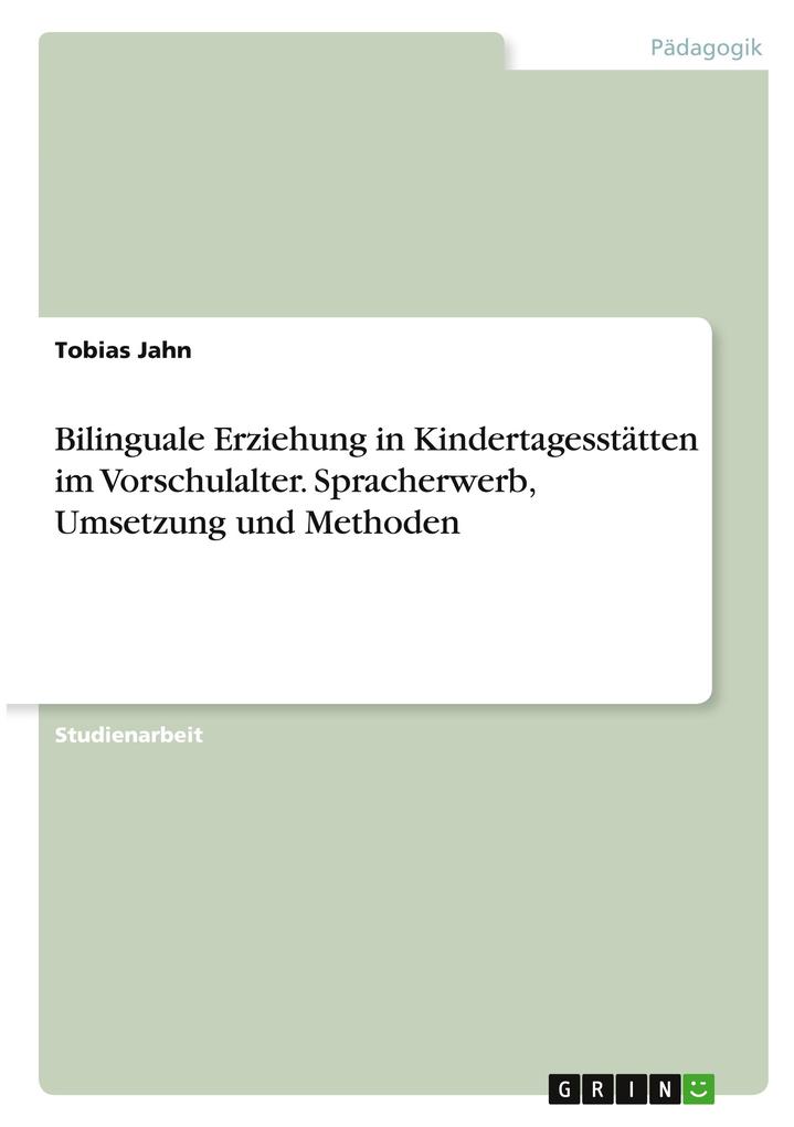 Bilinguale Erziehung in Kindertagesstätten im Vorschulalter. Spracherwerb Umsetzung und Methoden