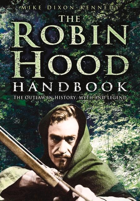 The Robin Hood Handbook: The Outlaw in History Myth and Legend - Mike Dixon-Kennedy
