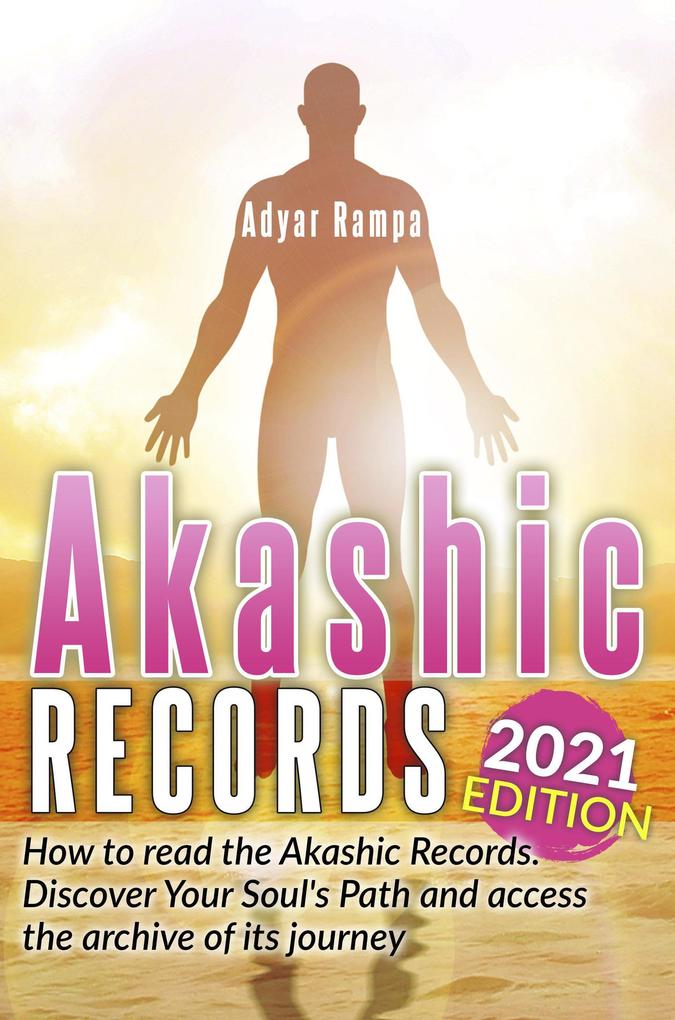 Akashic Records: How to Read the Akashic Records. Discover Your Soul‘s Path and Access the Archive of its Journey (2021 Edition)