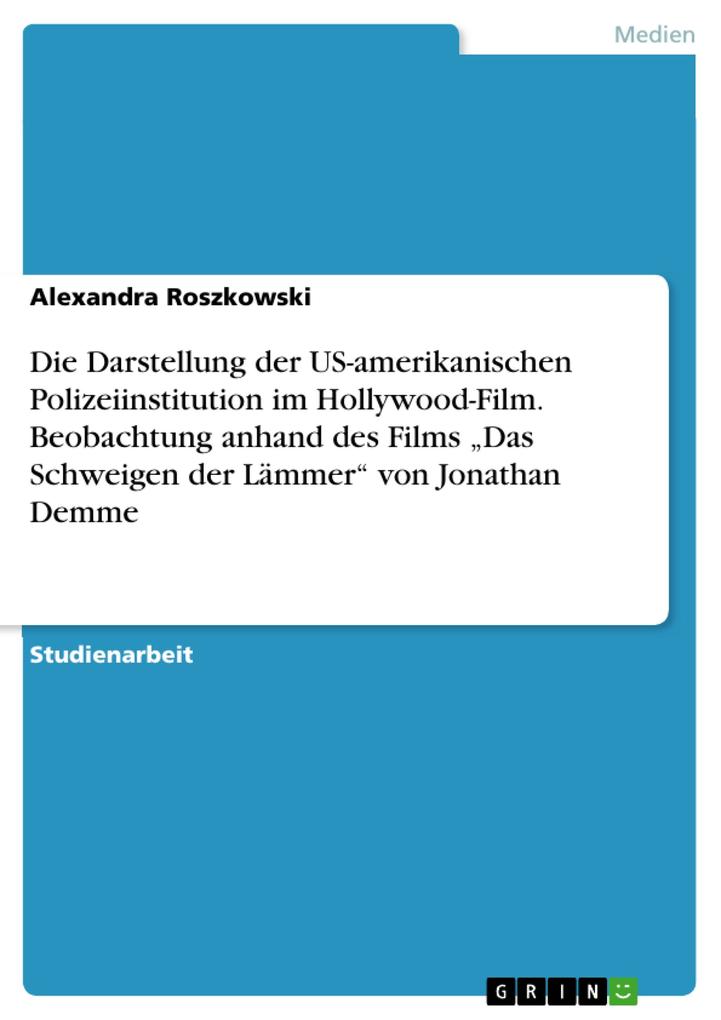 Die Darstellung der US-amerikanischen Polizeiinstitution im Hollywood-Film. Beobachtung anhand des Films Das Schweigen der Lämmer von Jonathan Demme