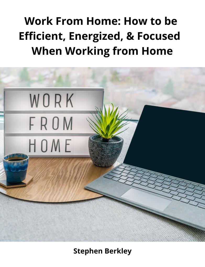 Work From Home: How to be Efficient Energized & Focused When Working from Home