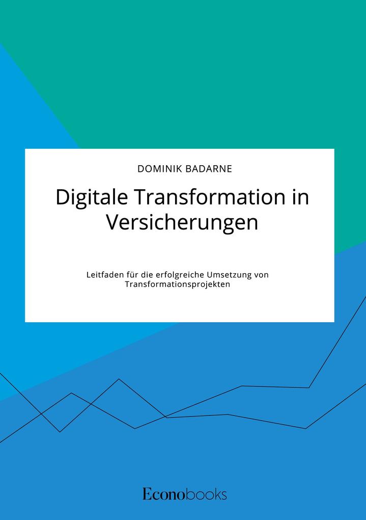 Digitale Transformation in Versicherungen. Leitfaden für die erfolgreiche Umsetzung von Transformationsprojekten