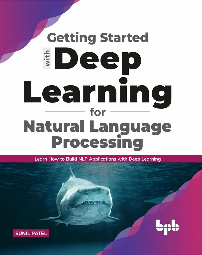 Getting started with Deep Learning for Natural Language Processing: Learn how to build NLP applications with Deep Learning (English Edition)