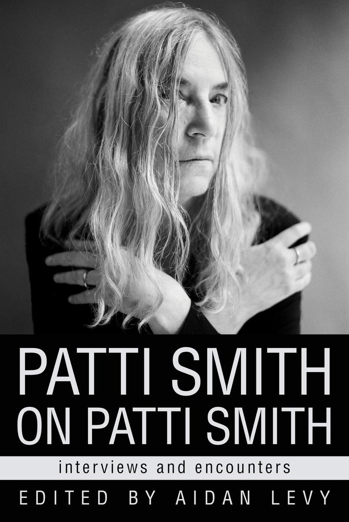 Patti Smith on Patti Smith - Aidan Levy