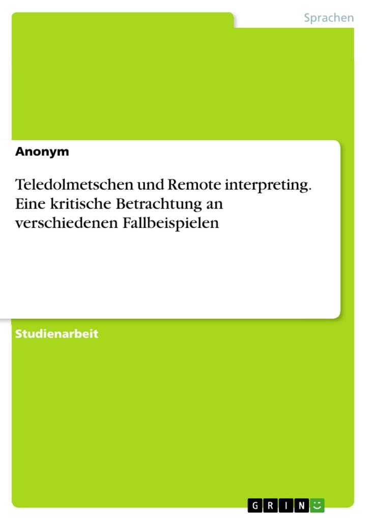 Teledolmetschen und Remote interpreting. Eine kritische Betrachtung an verschiedenen Fallbeispielen