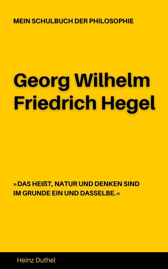 MEIN SCHULBUCH DER PHILOSOPHIE Georg Wilhelm Friedrich Hegel