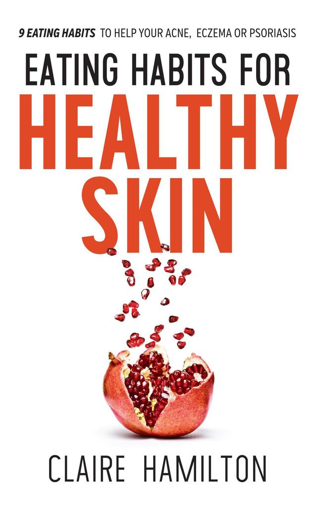 Eating Habits for Healthy Skin: 9 Eating Habits to Help your Acne Eczema or Psoriasis
