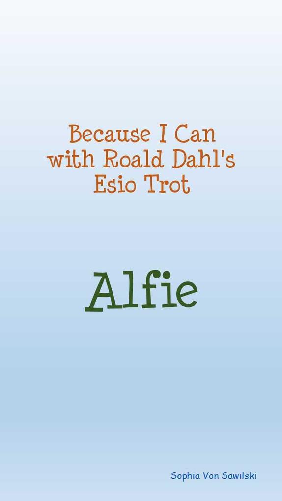 Because I Can with Roald Dahl‘s Esio Trot; Alfie