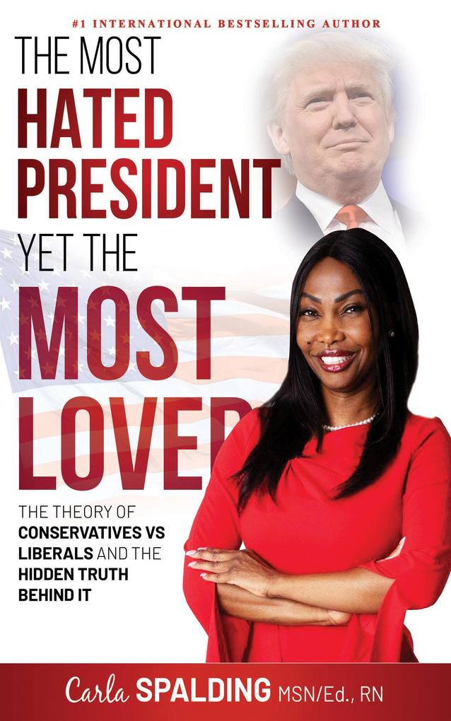 The Most Hated President Yet the Most Loved: The Theory of Conservatives vs Liberals and the Hidden Truth Behind It
