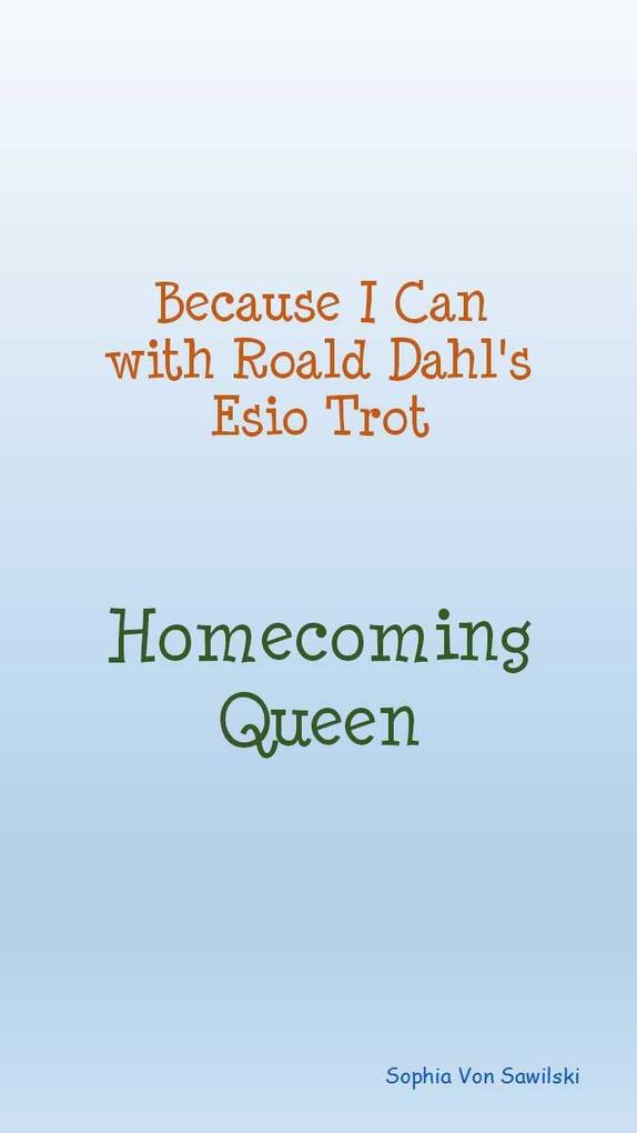 Because I Can with Roald Dahl‘s Esio Trot : Homecoming Queen