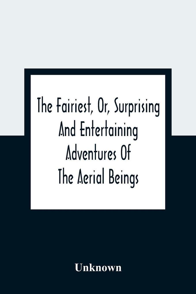 The Fairiest Or Surprising And Entertaining Adventures Of The Aerial Beings
