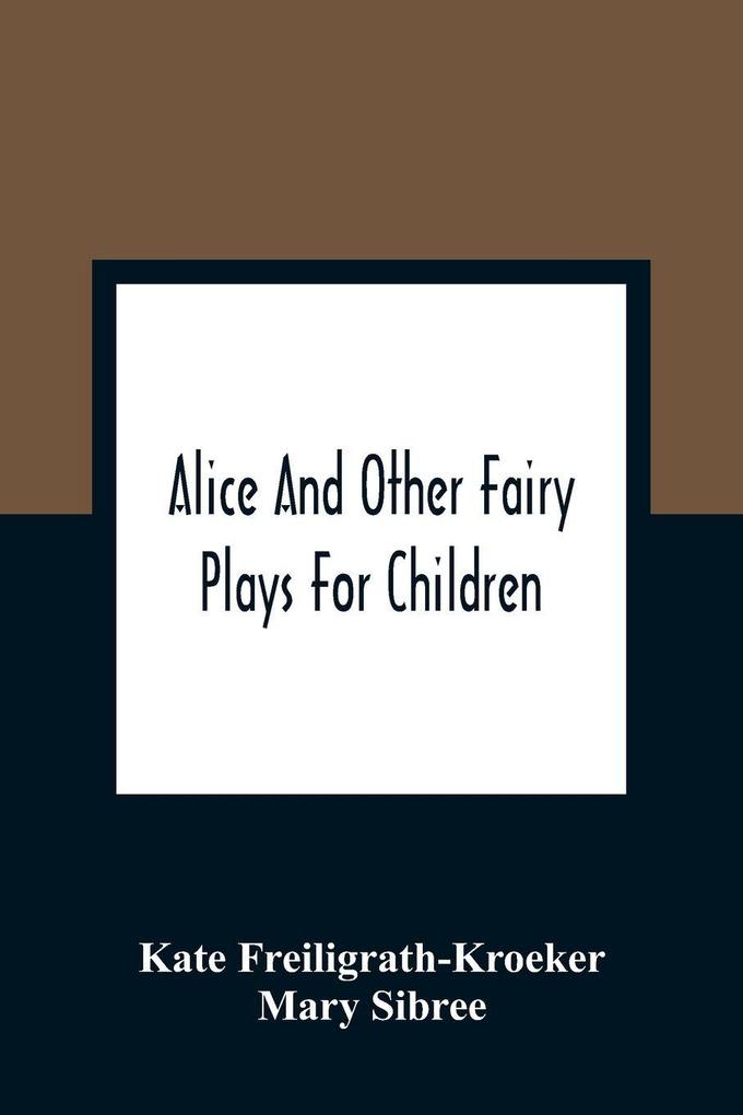 Alice And Other Fairy Plays For Children; With Eight Original Plates And Pour Picture-Initials