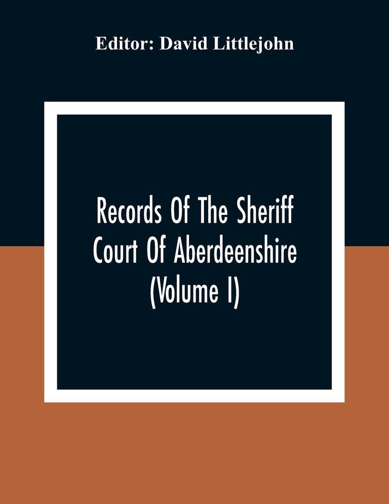 Records Of The Sheriff Court Of Aberdeenshire (Volume I)
