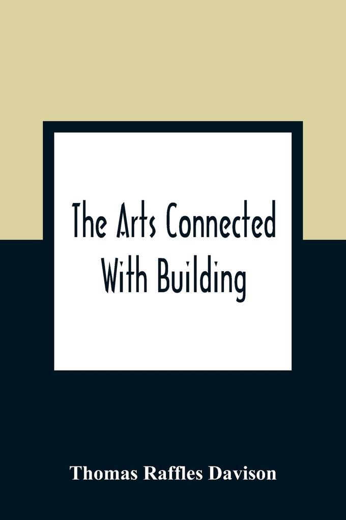 The Arts Connected With Building; Lectures On Craftsmanship And  Delivered At Carpenters Hall London Wall For The Worshipful Company Of Carpenters
