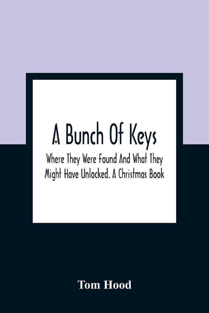 A Bunch Of Keys; Where They Were Found And What They Might Have Unlocked. A Christmas Book