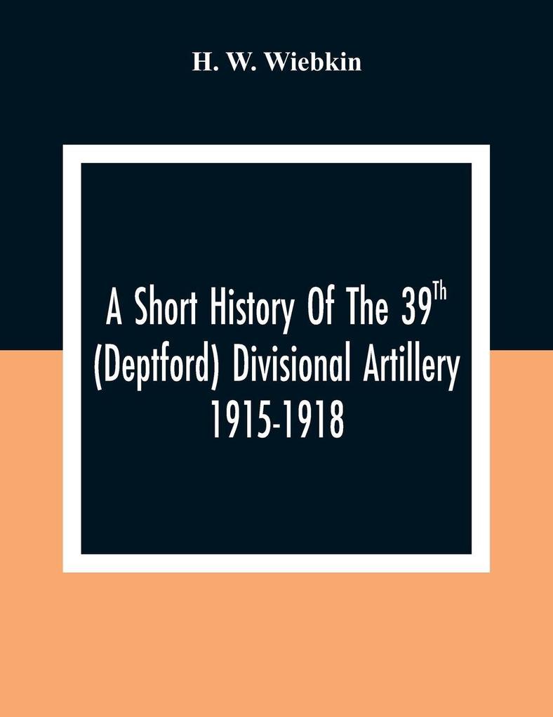 A Short History Of The 39Th (Deptford) Divisional Artillery 1915-1918