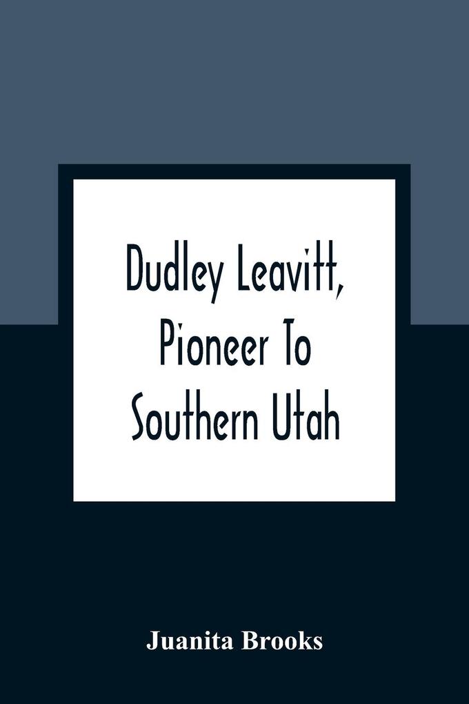Dudley Leavitt Pioneer To Southern Utah