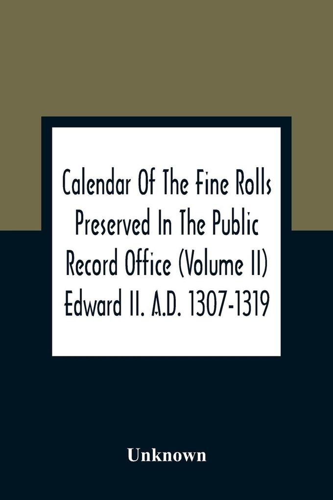 Calendar Of The Fine Rolls Preserved In The Public Record Office (Volume Ii) Edward Ii. A.D. 1307-1319