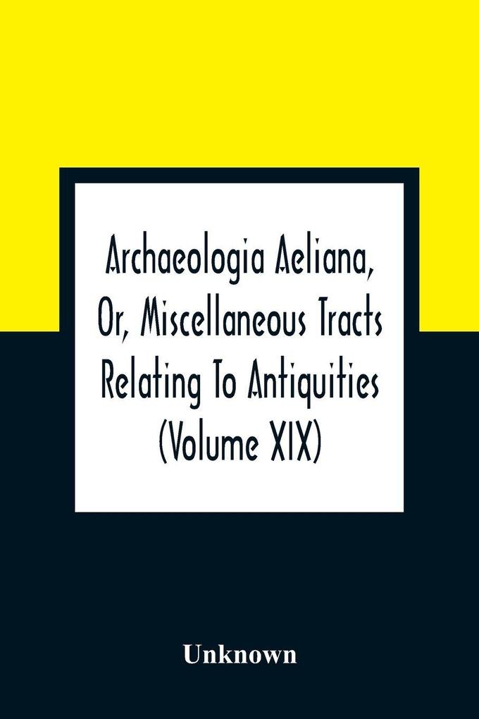 Archaeologia Aeliana Or Miscellaneous Tracts Relating To Antiquities (Volume Xix)