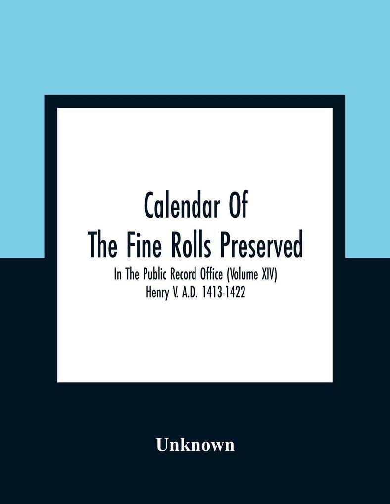 Calendar Of The Fine Rolls Preserved In The Public Record Office (Volume Xiv) Henry V. A.D. 1413-1422