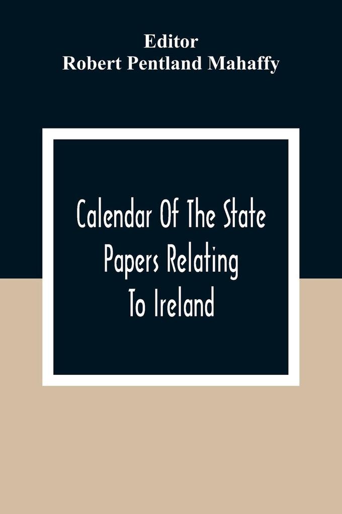 Calendar Of The State Papers Relating To Ireland Of The Reigns Of Henry Viii Edward Vi. Mary And Elizabeth