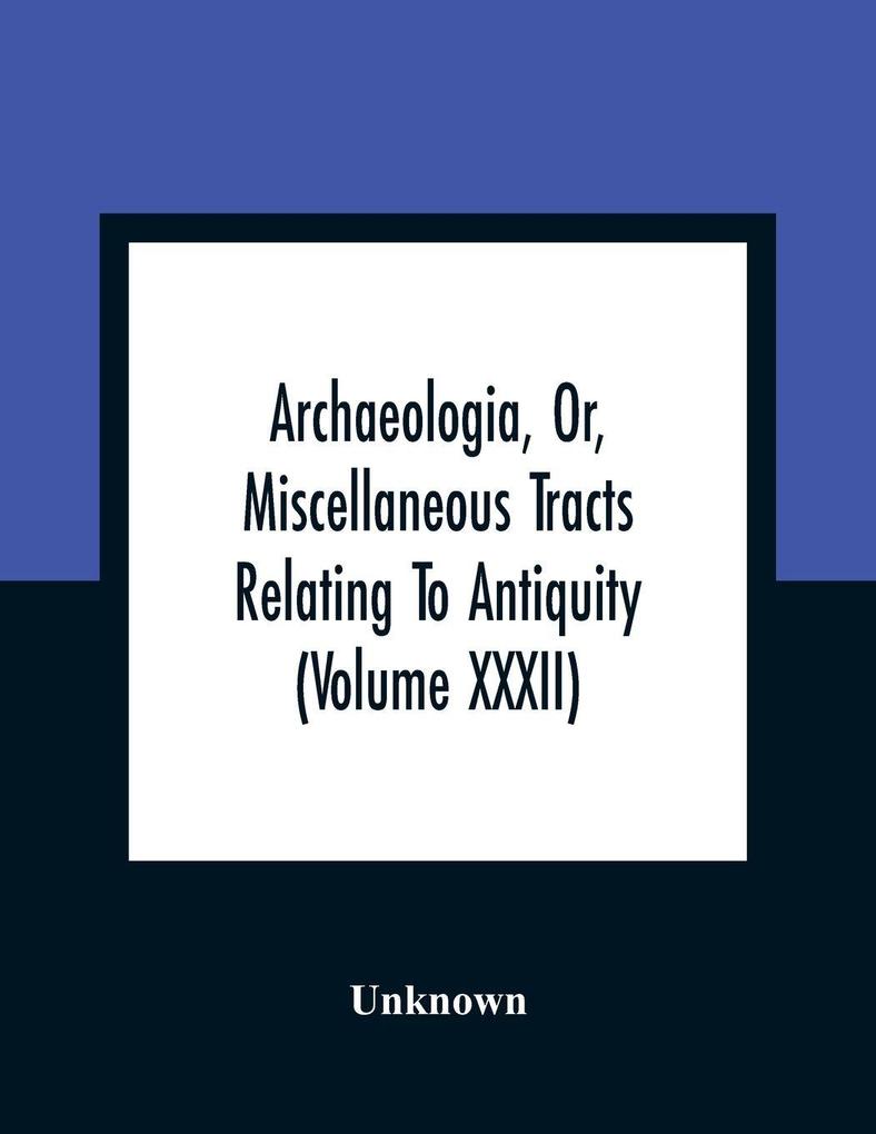 Archaeologia Or Miscellaneous Tracts Relating To Antiquity (Volume Xxxii)