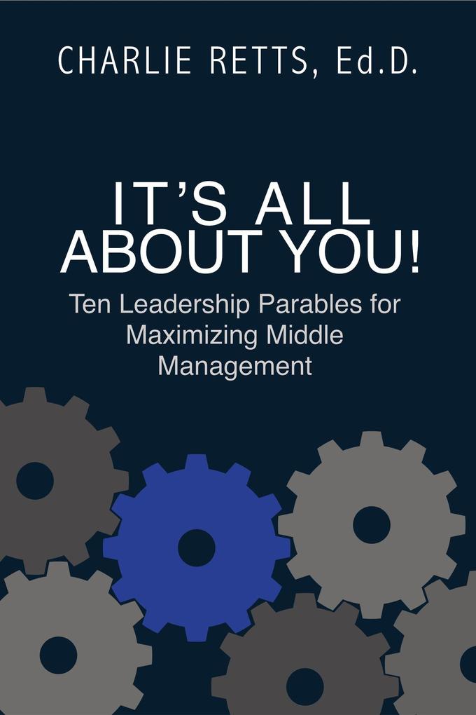 It‘s All About You! 10 Leadership Parables for Maximizing Middle Management