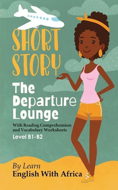 The Departure Lounge an English Short Story with Reading Comprehension and Vocabulary Worksheets: Level B1-B2