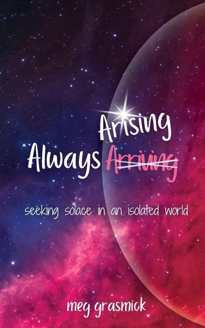 Always Arising: Seeking Solace in an Isolated World