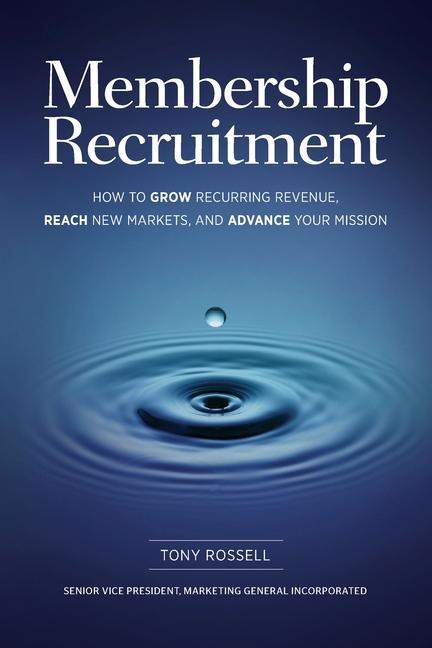 Membership Recruitment: How to Grow Recurring Revenue Reach New Markets and Advance Your Mission