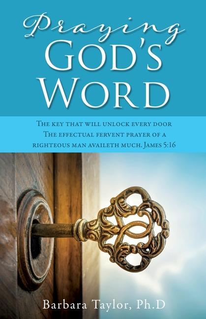 Praying God‘s Word: The key that will unlock every door The effectual fervent prayer of a righteous man availeth much. James 5:16