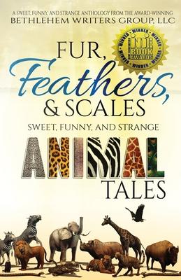 Fur Feathers and Scales: Sweet Funny and Strange Animal Tales
