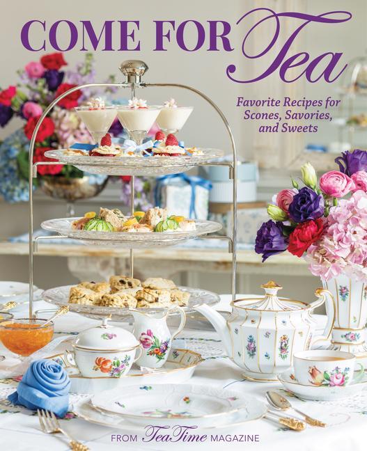Come for Tea: Favorite Recipes for Scones Savories and Sweets