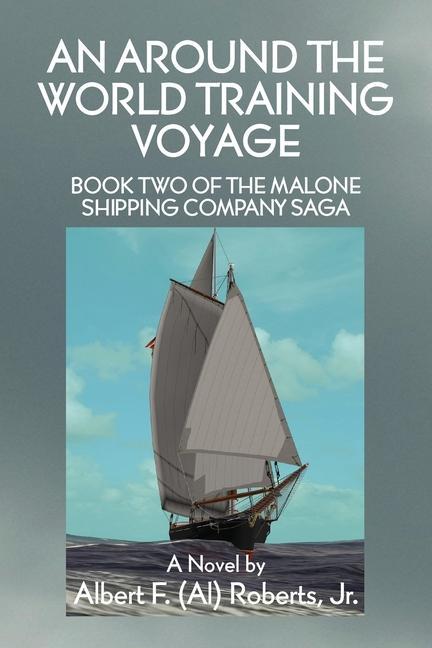 An Around the World Training Voyage: Book Two of the Malone Shipping Company Saga - A Novel