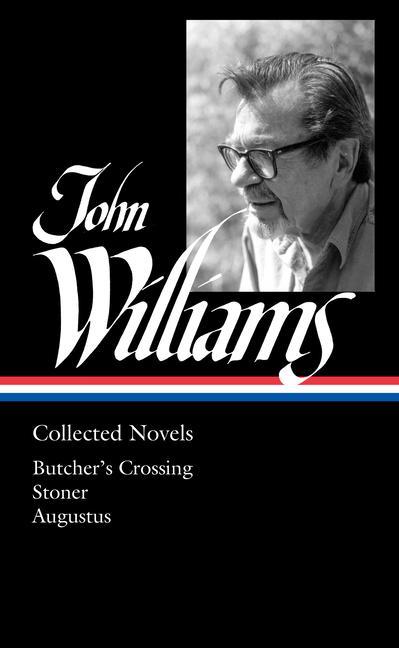 John Williams: Collected Novels (Loa #349): Butcher‘s Crossing / Stoner / Augustus