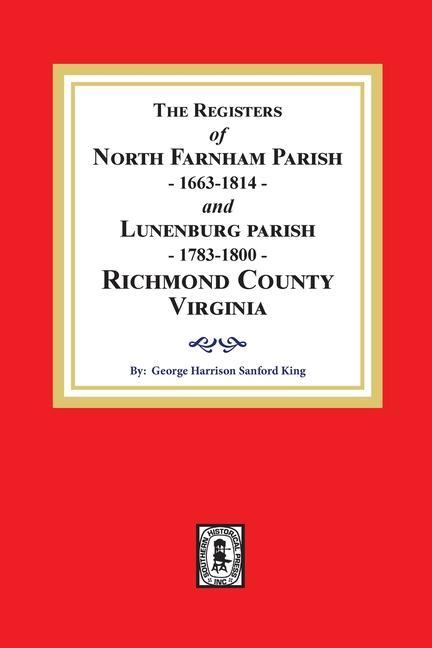 The Registers of North Farnham Parish 1663-1814 and Lunenburg Parish 1783-1800 Richmond County Virginia