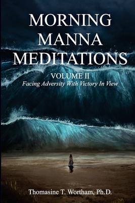 Morning Manna Meditations Volume II: Facing Adversity With Victory In View