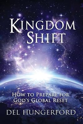 Kingdom Shift: How to Prepare for God‘s Global Reset