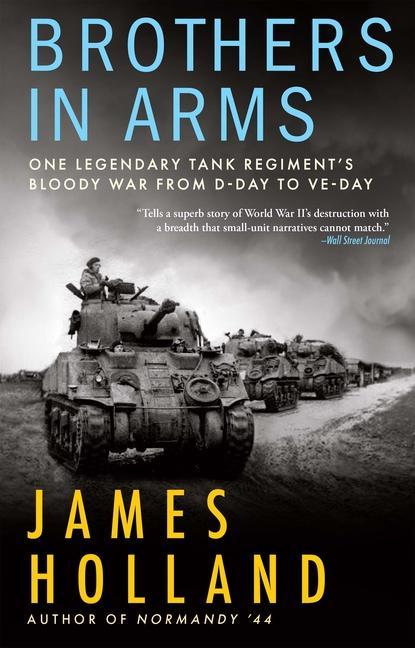 Brothers in Arms: One Legendary Tank Regiment‘s Bloody War from D-Day to Ve-Day