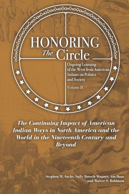 Honoring the Circle: Ongoing Learning from American Indians on Politics and Society Volume II: The Continuing Impact of American Indian Wa