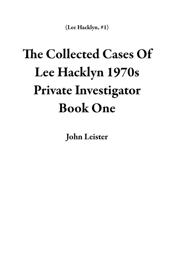 The Collected Cases Of Lee Hacklyn 1970s Private Investigator Book One
