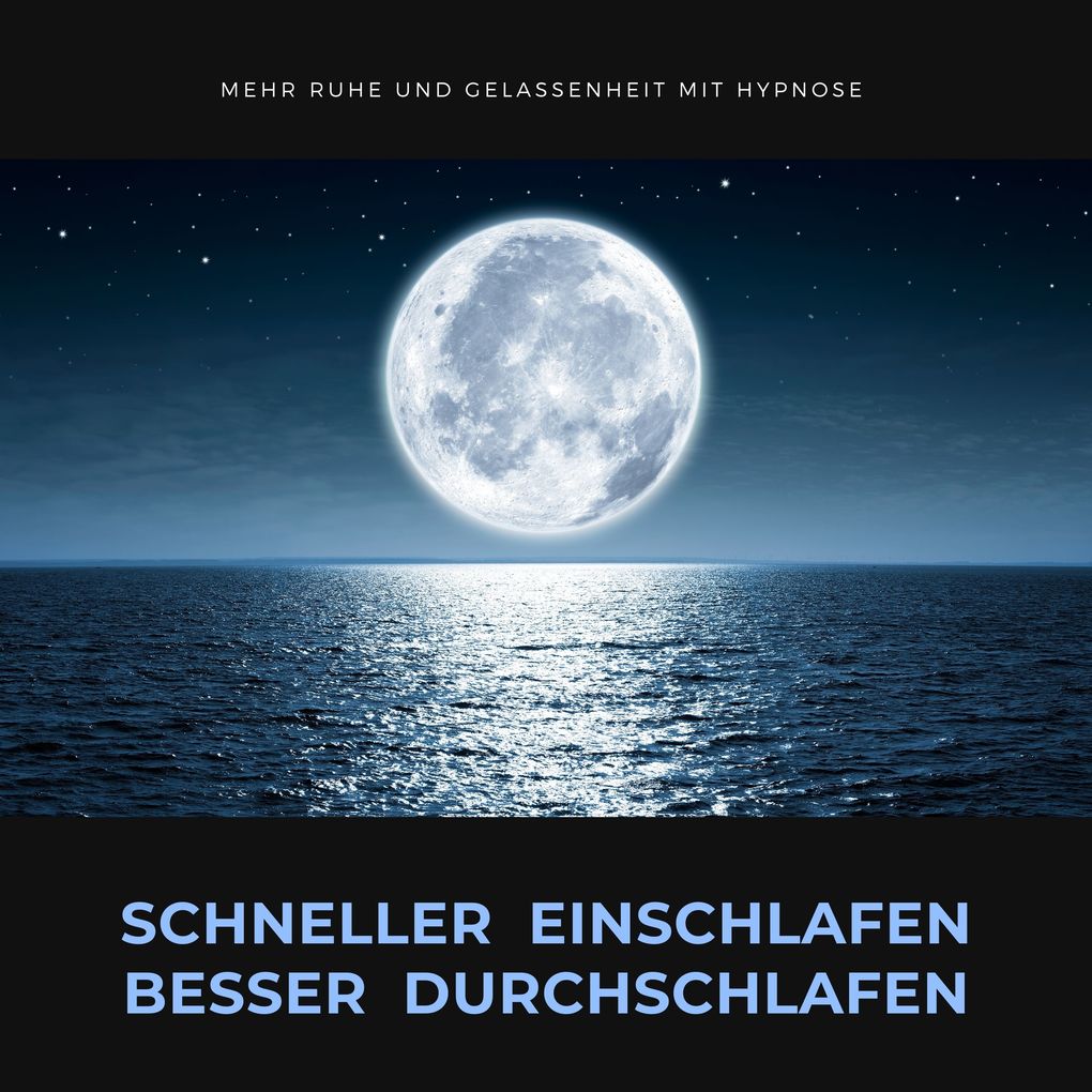 Schneller einschlafen besser durchschlafen: Mehr Ruhe und Gelassenheit durch Hypnose
