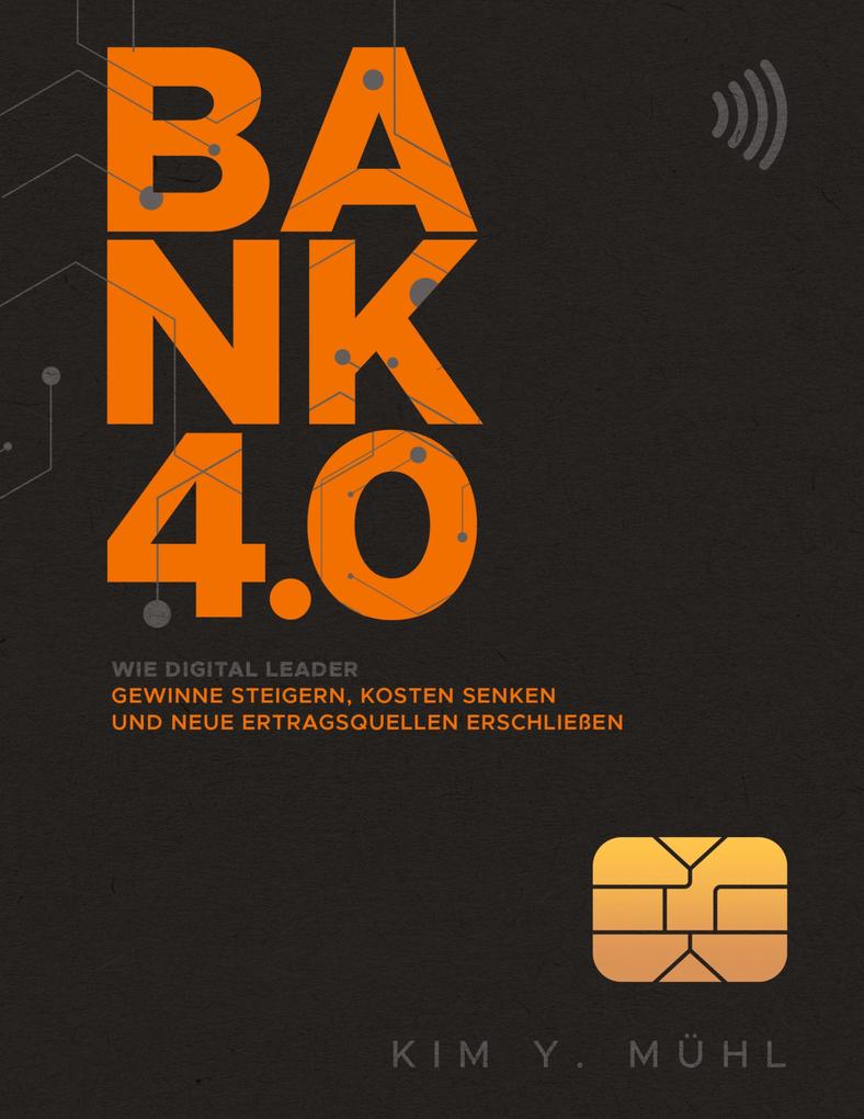 Bank 4.0: Wie Digital Leader Gewinne steigern Kosten senken und neue Ertragsquellen erschließen