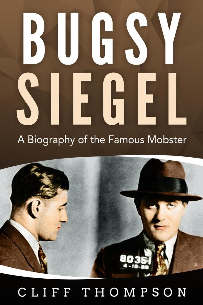 Bugsy Siegel: A Biography of the Famous Mobster