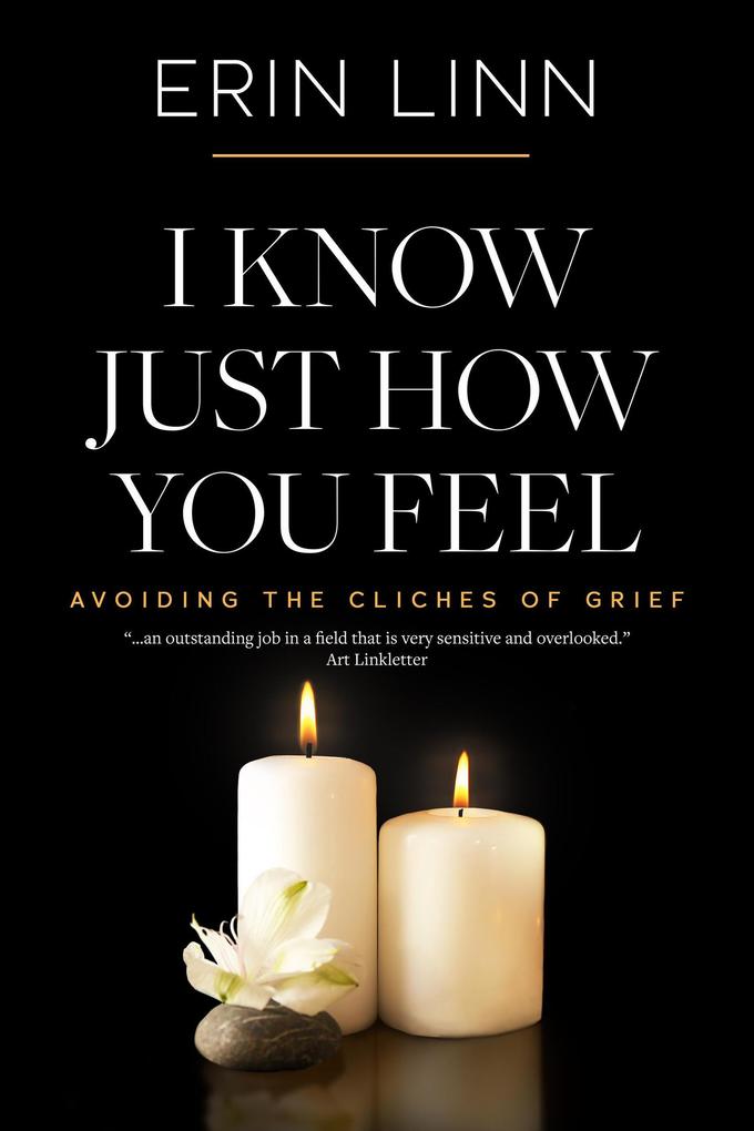 I Know Just How You Feel: Avoiding the Cliches of Grief (Bereavement and Children)