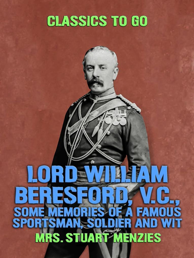 Lord William Beresford V.C. Some Memories of a Famous Sportsman Soldier and Wit