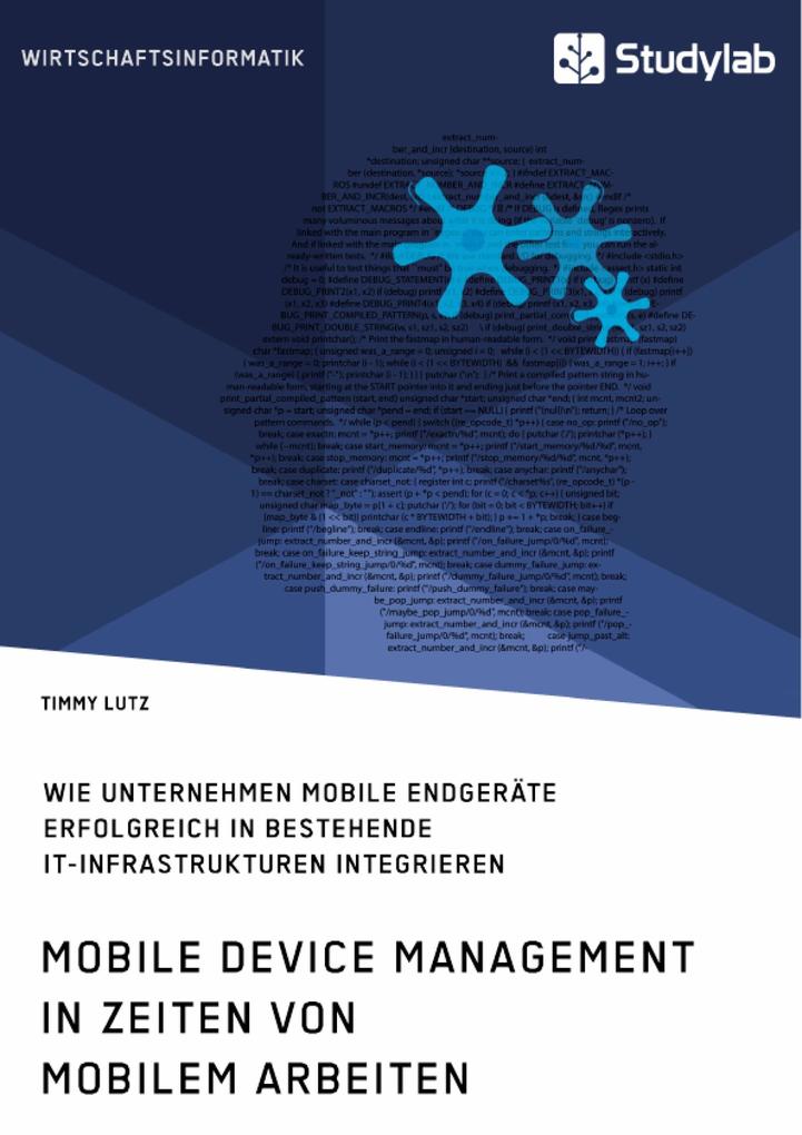 Mobile Device Management in Zeiten von mobilem Arbeiten. Wie Unternehmen mobile Endgeräte erfolgreich in bestehende IT-Infrastrukturen integrieren