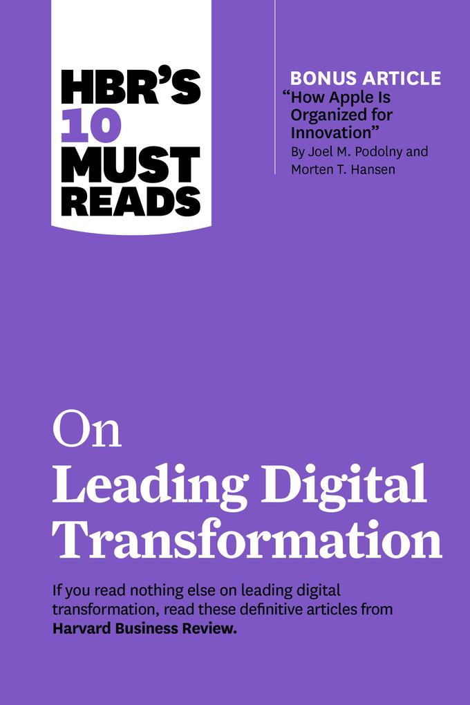 HBR‘s 10 Must Reads on Leading Digital Transformation (with bonus article How Apple Is Organized for Innovation by Joel M. Podolny and Morten T. Hansen)