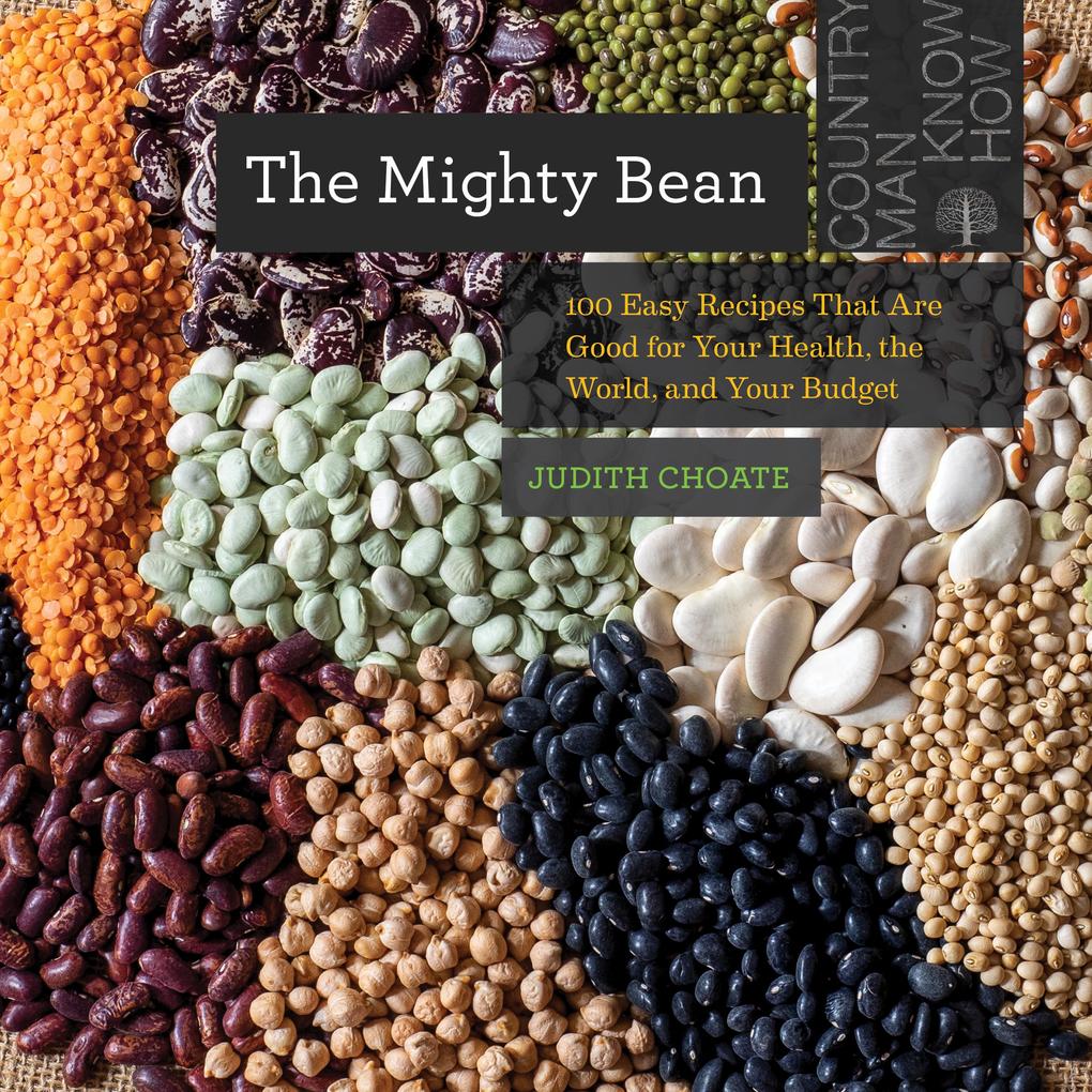 The Mighty Bean: 100 Easy Recipes That Are Good for Your Health the World and Your Budget (Countryman Know How)