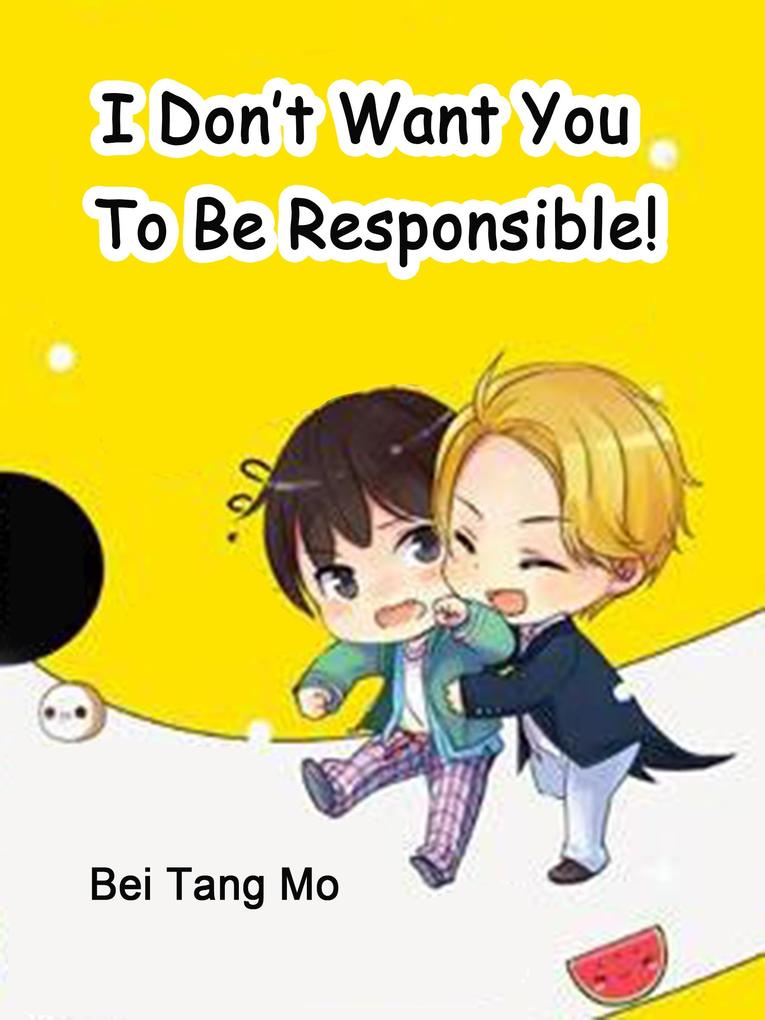 I Don‘t Want You To Be Responsible!